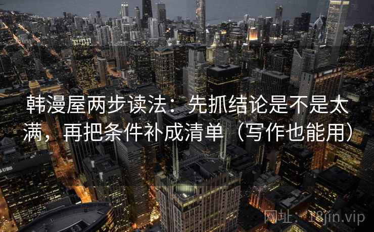 韩漫屋两步读法：先抓结论是不是太满，再把条件补成清单（写作也能用）  第2张