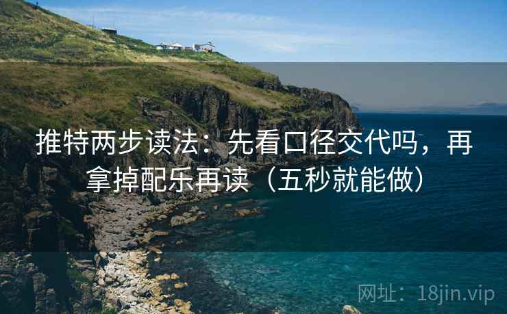 推特两步读法：先看口径交代吗，再拿掉配乐再读（五秒就能做）